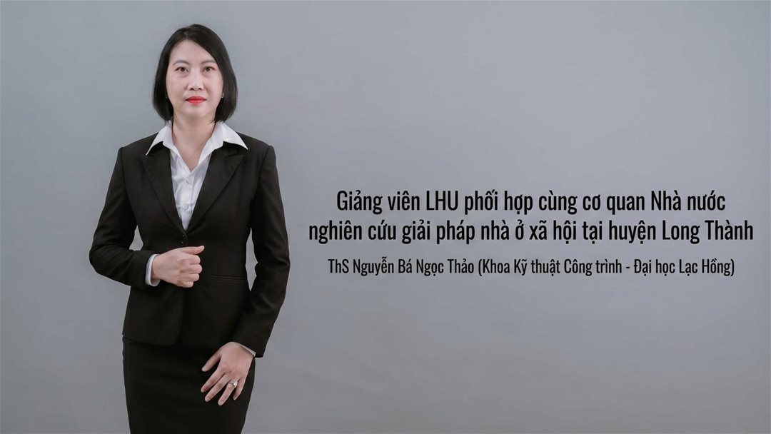 ThS Nguyễn Bá Ngọc Thảo (Khoa Kỹ thuật Công trình - Đại học Lạc Hồng) đã phối hợp cùng Ban Quản lý dự án huyện Long Thành thực hiện nghiên cứu chuyên sâu nhằm nâng cao hiệu quả quản lý dự án nhà ở xã hội cho công nhân.